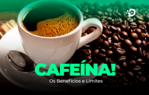 Café e Cafeína: Os Benefícios e Limites